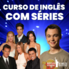 Curso de Inglês com Séries